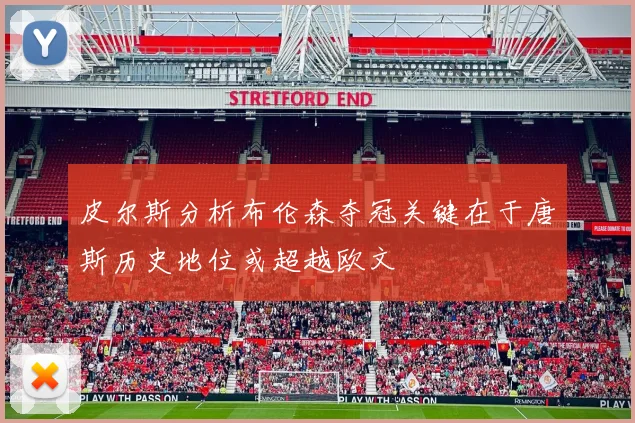 皮尔斯分析布伦森夺冠关键在于唐斯历史地位或超越欧文